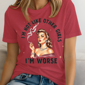 "I'm not like other girls I'm worse"